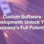 What is Custom Software Development and Why Is It Crucial?