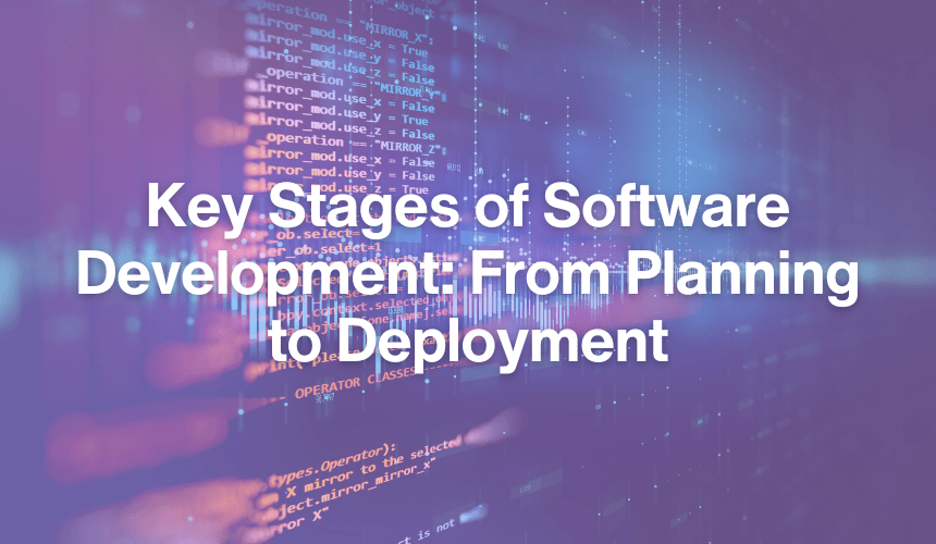 Key Stages of the Software Development Process Explained