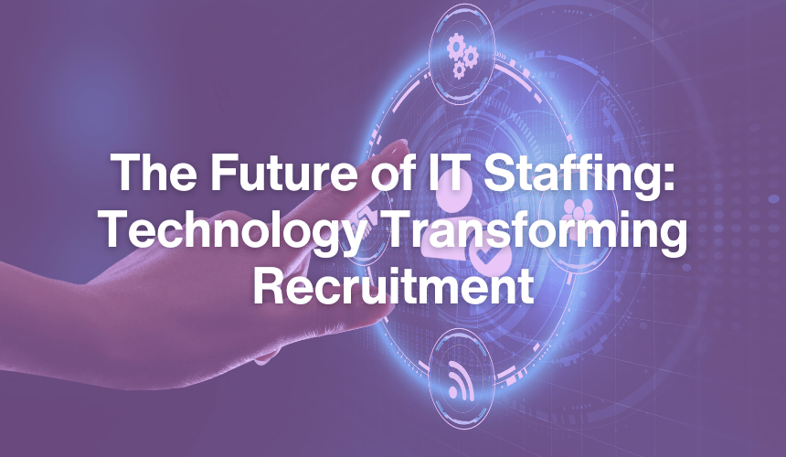The Future of IT Staffing: How Technology is Shaping Recruitment
