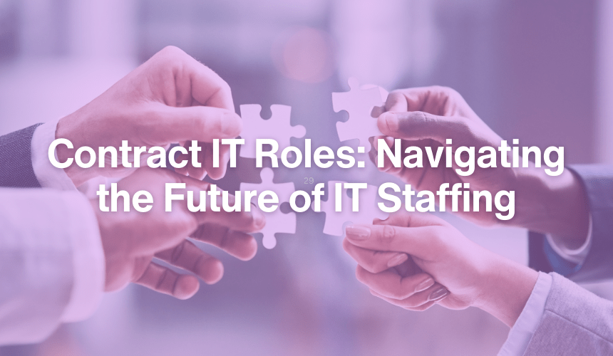 The Rise of Contract IT Roles: Benefits, Challenges, and Effective Management