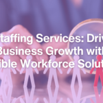 7 Ways IT Staffing Services Propel Business Growth in 2024