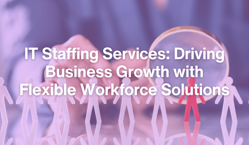 7 Ways IT Staffing Services Propel Business Growth in 2024