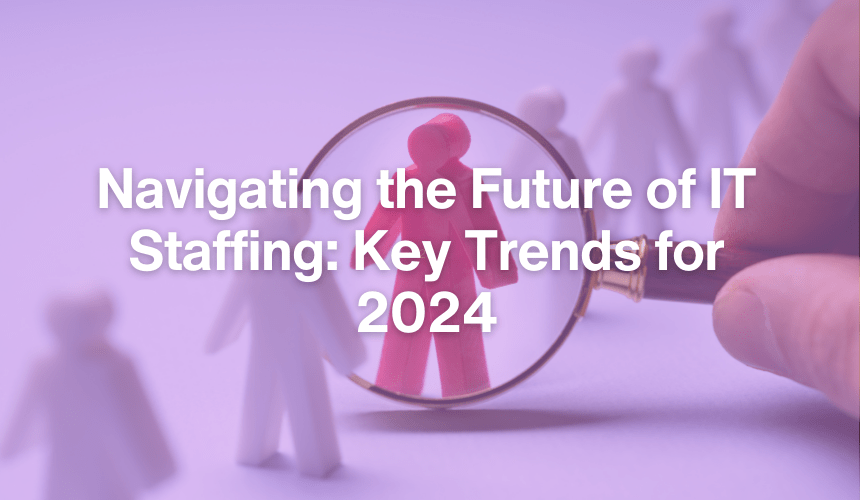 The Future of IT Staffing: Key Trends Shaping 2024